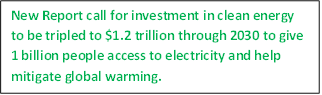 New Report call for investment in clean energy to be tripled to $1.2 trillion through 2030 to give 1 billion people access to electricity and help mitigate global warming.